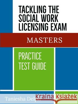 TACKLING THE SOCIAL WORK LICENSING EXAM: MASTERS PRACTICE TEST GUIDE Taniesha Delph 9780359627233 Lulu.com - książka
