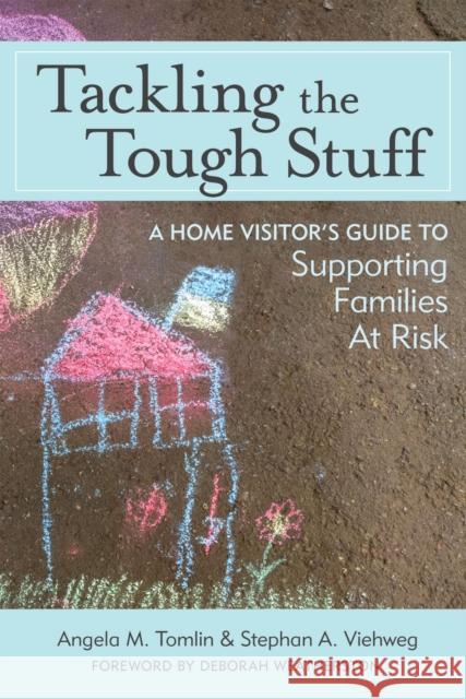 Tackling the Tough Stuff: A Home Visitor's Guide to Supporting Families at Risk Angela M. Tomlin Stephan A. Viehweg Deborah Weatherston 9781598579277 Brookes Publishing Company - książka