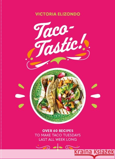 Taco-tastic: Over 60 recipes to make Taco Tuesdays last all week long Victoria Elizondo 9781838610906 Welbeck Publishing Group - książka