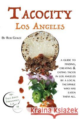 Tacocity: Los Angeles Through the Eyes of A Tacophile Gokee, Rob 9781519176448 Createspace Independent Publishing Platform - książka
