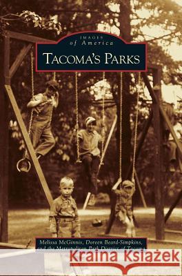 Tacoma's Parks Melissa McGinnis, Doreen Beard-Simpkins, Metropolitan Park District of Tacoma 9781531630386 Arcadia Publishing Library Editions - książka