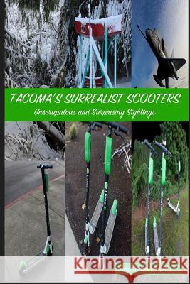 Tacoma's Surrealist Scooters: Unscrupulous and Surprising Sightings Marques Vickers Marques Vickers 9781090636119 Independently Published - książka