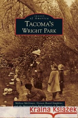 Tacoma's Wright Park Melissa McGinnis, Doreen Beard-Simpkins, Metropolitan Park District of Tacoma 9781531638269 Arcadia Publishing Library Editions - książka