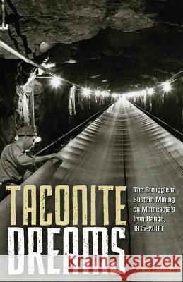 Taconite Dreams: The Struggle to Sustain Mining on Minnesota's Iron Range, 1915-2000 Jeffrey T. Manuel 9780816694303 University of Minnesota Press - książka