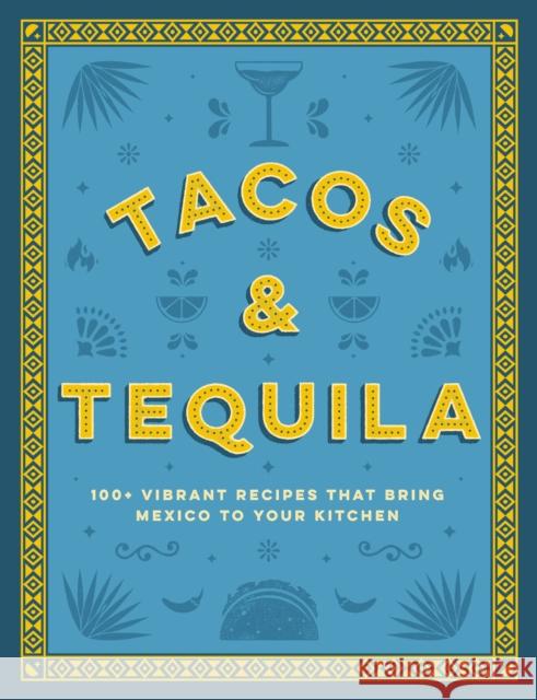 Tacos and Tequila: 100+ Vibrant Recipes That Bring Mexico to Your Kitchen Cider Mill Press 9781400340767 HarperCollins Focus - książka