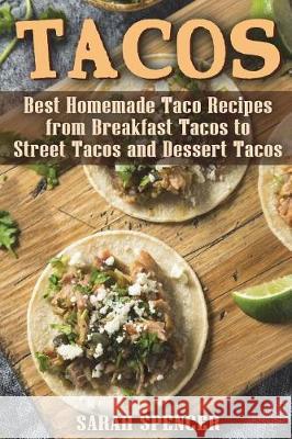 Tacos: Best Homemade Taco Recipes from Breakfast Tacos to Street Tacos and Dessert Tacos Sarah Spencer 9781723346712 Createspace Independent Publishing Platform - książka