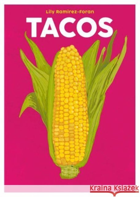 Tacos: Everyone's Favourite Mexican Food Lily Ramirez-Foran 9781999379902 Nine Bean Rows Books - książka