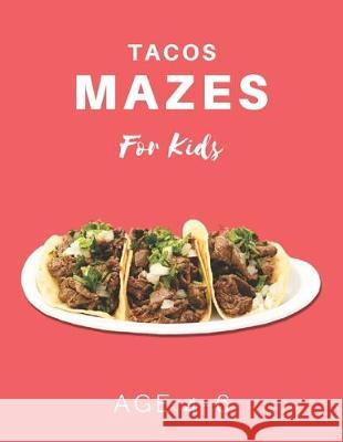 Tacos Mazes For Kids Age 4-6: 40 Brain-bending Challenges, An Amazing Maze Activity Book for Kids, Best Maze Activity Book for Kids My Sweet Books 9781704655154 Independently Published - książka