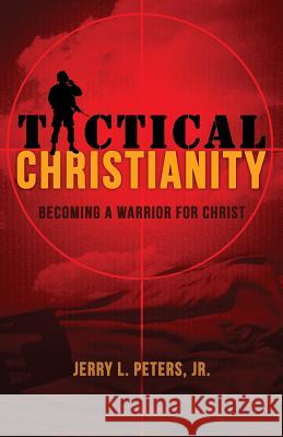 Tactical Christianity: Becoming A Warrior For Christ Peters, Jerry L. 9780736105408 Genesis Distributing Ltd - książka