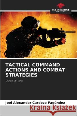 Tactical Command Actions and Combat Strategies Joel Alexander Cardoz 9786207902453 Our Knowledge Publishing - książka