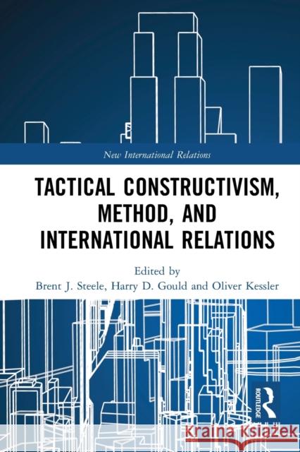 Tactical Constructivism, Method, and International Relations Brent Steele Harry Gould Oliver Kessler 9781032240817 Routledge - książka