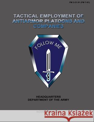 Tactical Employment of Anti-Armor Platoons and Companies: Field Manual No. 3-21.91 (FM 7-91) U. S. Government Departmen 9781481966054 Createspace - książka