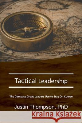 Tactical Leadership: The Compass Great Leaders Use To Stay On Course Thompson, Justin 9780997815726 2xalt Press - książka