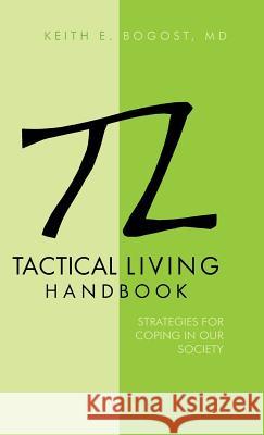 Tactical Living Handbook: Strategies for Coping in Our Society Bogost, Keith E. 9781475967425 iUniverse.com - książka