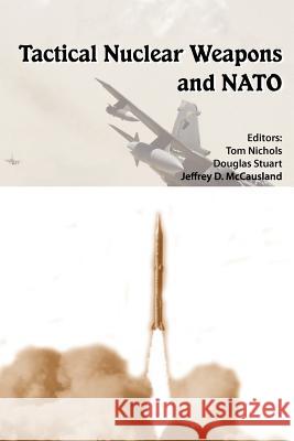 Tactical Nuclear Weapons and NATO Tom Nichols Douglas Stuart 9781780397993 Military Bookshop - książka