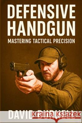 Tactical Precision Mastering Defensive Handgun Techniques David Burnell 9798341176768 Independently Published - książka