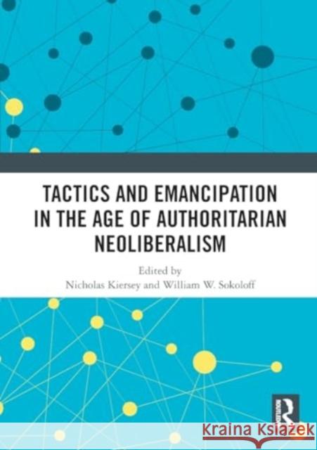 Tactics and Emancipation in the Age of Authoritarian Neoliberalism Nicholas Kiersey William W. Sokoloff 9781032459219 Routledge - książka