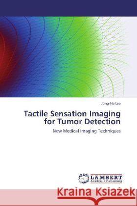 Tactile Sensation Imaging for Tumor Detection : New Medical Imaging Techniques Lee, Jong-Ha 9783659242861 LAP Lambert Academic Publishing - książka