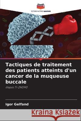 Tactiques de traitement des patients atteints d'un cancer de la muqueuse buccale Igor Gelfand   9786205379769 Editions Notre Savoir - książka