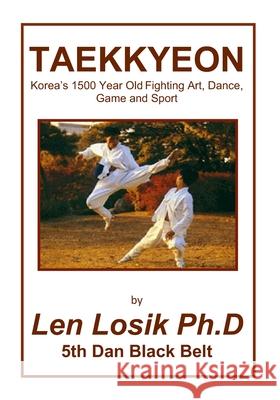 Taekkyeon: Korea's 1500 Year Fighting Art, Dance, Game and Sport Len Losi 9781687675873 Independently Published - książka