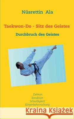 Taekwon-Do - Sitz des Geistes: Durchbruch des Geistes Ala, Nüsrettin 9783837030778 Books on Demand - książka