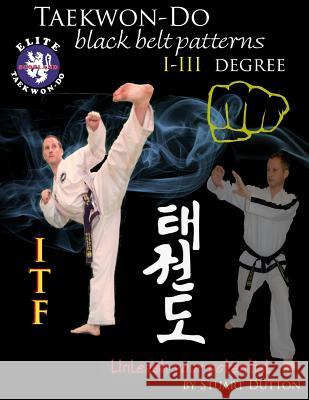 Taekwon Do ITF Black Belt Patterns: I - III Degree Dutton, Stuart 9781539875284 Createspace Independent Publishing Platform - książka