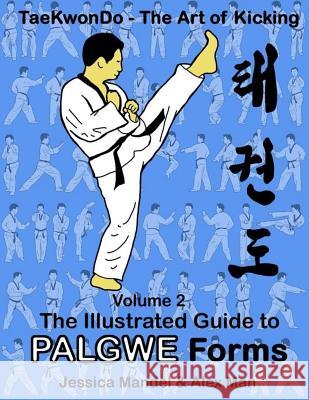 Taekwondo the Art of Kicking. the Illustrated Guide to Palgwe Forms: The Illustrated Guide to Palgwe Forms Alex Man Jessica Mendel 9781726015172 Createspace Independent Publishing Platform - książka