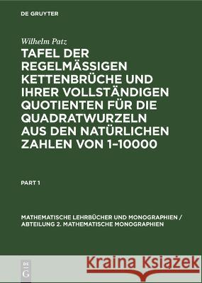 Tafel der regelmässigen Kettenbrüche und ihrer vollständigen Quotienten für die Quadratwurzeln aus den natürlichen Zahlen von 1–10000 Wilhelm Patz 9783112611159 De Gruyter (JL) - książka