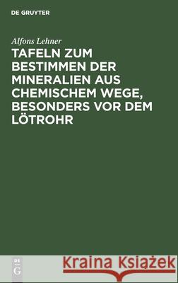 Tafeln Zum Bestimmen Der Mineralien Aus Chemischem Wege, Besonders VOR Dem Lötrohr Lehner, Alfons 9783112434079 de Gruyter - książka