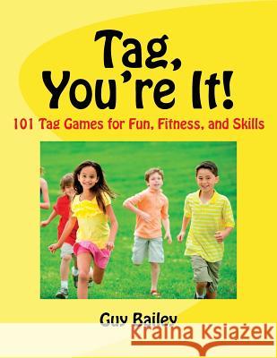 Tag, You're It!: 101 Tag Games for Fun, Fitness, and Skills Guy Bailey 9780966972795 Educators Press - książka