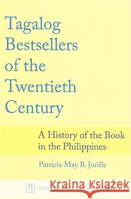 Tagalog Bestsellers of the Twentieth Century: A History of the Book in the Philippines Patricia May B. Jurilla 9789715505635 Ateneo de Manila Univ Press - książka