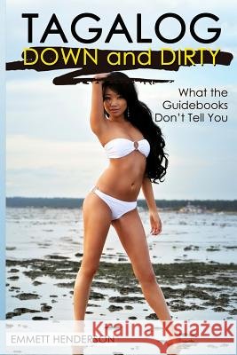 Tagalog Down & Dirty: Filipino Obscenities, Insults, Sex Talk, Drug Slang and Gay Language in The Philippines Henderson, Emmett 9781467956475 Createspace - książka
