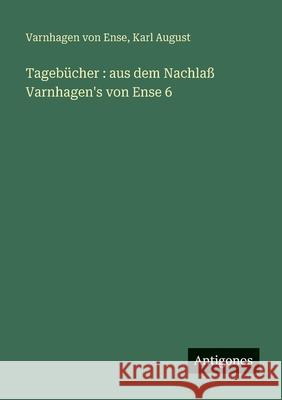 Tageb?cher: aus dem Nachla? Varnhagen's von Ense 6 Varnhagen Von Ense Karl August 9783388480985 Antigonos Verlag - książka