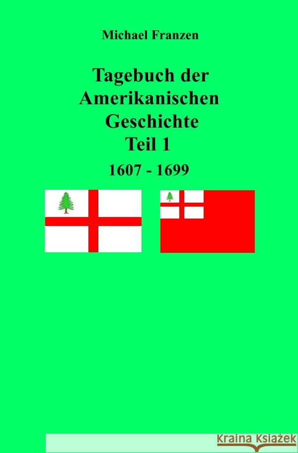 Tagebuch der Amerikanischen Geschichte Teil 1, 1607 - 1699 Franzen, Michael 9783750256279 epubli - książka