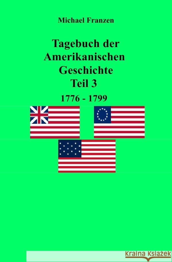 Tagebuch der Amerikanischen Geschichte Teil 3, 1776-1799 Franzen, Michael 9783750252684 epubli - książka