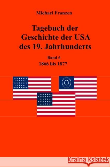 Tagebuch der Geschichte der USA des 19. Jahrhunderts, Band 6 1866-1877 Franzen, Michael 9783745084986 epubli - książka