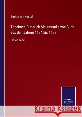 Tagebuch Dieterich Sigismund's von Buch aus den Jahren 1674 bis 1683: Erster Band Gustav Von Kessel 9783375095147 Salzwasser-Verlag - książka