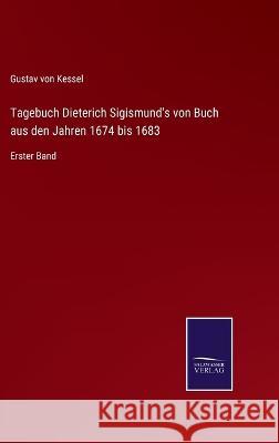 Tagebuch Dieterich Sigismund's von Buch aus den Jahren 1674 bis 1683: Erster Band Gustav Von Kessel 9783375095154 Salzwasser-Verlag - książka