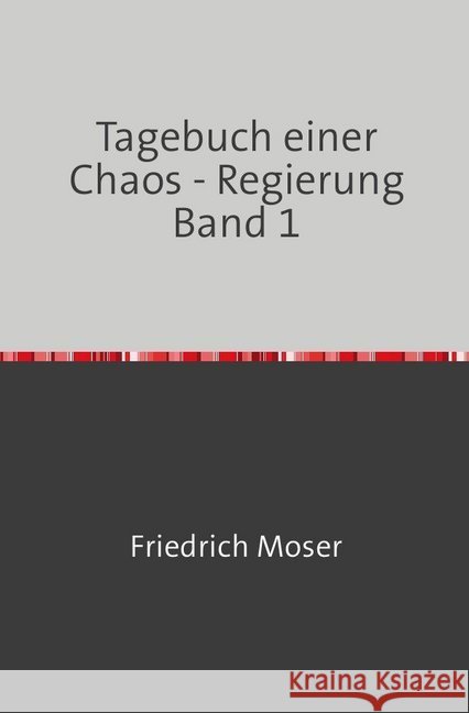 Tagebuch einer Chaos - Regierung Band 1 Moser, Friedrich 9783746788678 epubli - książka