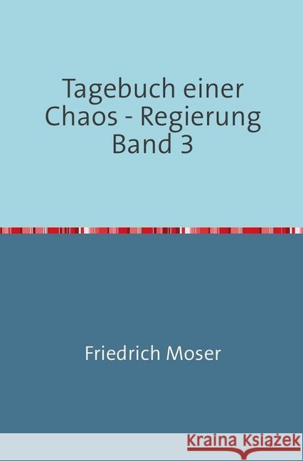 Tagebuch einer Chaos - Regierung Band 3 Moser, Friedrich 9783748508533 epubli - książka