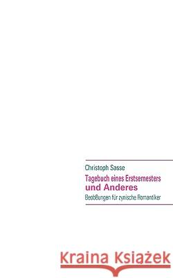Tagebuch eines Erstsemesters und Anderes: Beob8ungen für zynische Romantiker Christoph Sasse 9783837033984 Books on Demand - książka