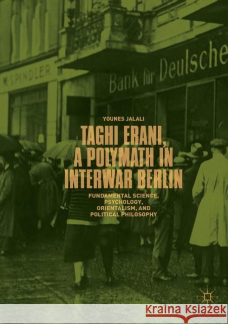 Taghi Erani, a Polymath in Interwar Berlin: Fundamental Science, Psychology, Orientalism, and Political Philosophy Jalali, Younes 9783030074142 Palgrave MacMillan - książka