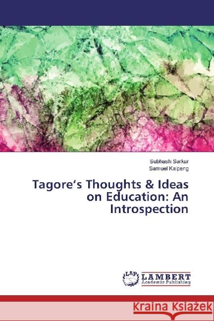 Tagore's Thoughts & Ideas on Education: An Introspection Sarkar, Subhash; Kaipeng, Samuel 9783659507267 LAP Lambert Academic Publishing - książka