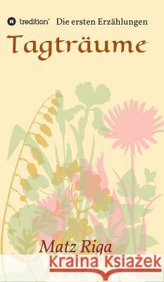 Tagträume: Die ersten Erzählungen Riga, Matz 9783748239017 tredition - książka