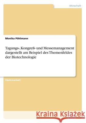 Tagungs-, Kongreß- und Messemanagement dargestellt am Beispiel des Themenfeldes der Biotechnologie Pöhlmann, Monika 9783838655758 Diplom.de - książka