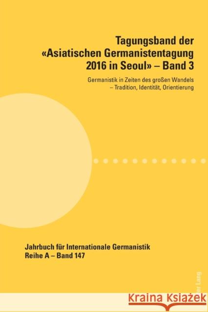 Tagungsband der Asiatischen Germanistentagung 2016 in Seoul - Band 3; Germanistik in Zeiten des großen Wandels - Tradition, Identität, Orientierung Roloff, Hans-Gert 9783034326414 Peter Lang Gmbh, Internationaler Verlag Der W - książka