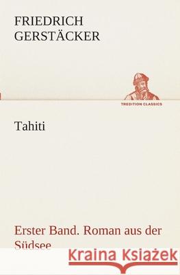 Tahiti. Erster Band. Roman aus der Südsee Friedrich Gerstäcker 9783849546335 Tredition Classics - książka