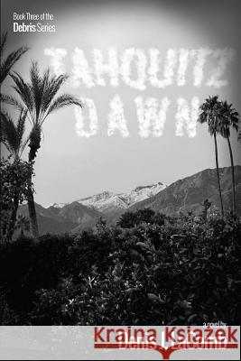 Tahquitz Dawn: Book Three of the Debris Series Denis J. Lacomb 9781537596211 Createspace Independent Publishing Platform - książka