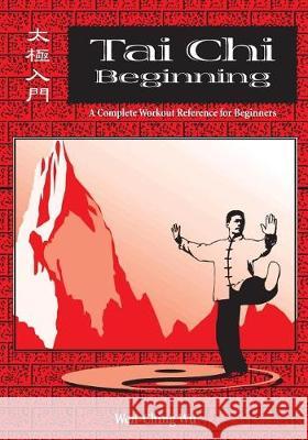 Tai Chi Beginning: A Complete Workout Reference for Beginners Wen-Ching Wu 9781889659039 Way of the Dragon Publishing - książka