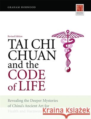 Tai Chi Chuan and the Code of Life: Revealing the Deeper Mysteries of China's Ancient Art for Health and Harmony (Revised Edition) Horwood, Graham 9781848190016 JESSICA KINGSLEY PUBLISHERS - książka